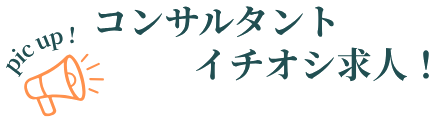 pic up! コンサルタントイチオシ求人！